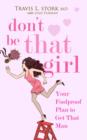 Don't Be That Girl : Your Foolproof Plan to Get That Man - eBook