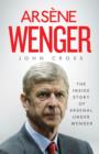 Arsene Wenger : The Inside Story of Arsenal Under Wenger - Book