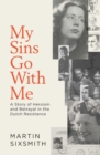 My Sins Go With Me : A Story of Heroism and Betrayal in the Dutch Resistance - eBook