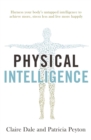 Physical Intelligence : Harness your body's untapped intelligence to achieve more, stress less and live more happily - eBook