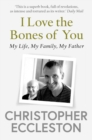 I Love the Bones of You : My Father And The Making Of Me - eBook