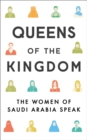 Queens of the Kingdom : The Women of Saudi Arabia Speak - eBook