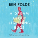 A Dream About Lightning Bugs : A Life of Music and Cheap Lessons - eAudiobook