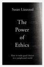 The Power of Ethics : How to Make Good Choices in a Complicated World - Book