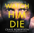 Watch Him Die : 'Truly difficult to put down' - eAudiobook