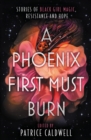 A Phoenix First Must Burn : Stories of Black Girl Magic, Resistance and Hope - Book