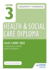 Level 3 Health & Social Care Diploma CMH 302 Assessment Workbook: Understand mental health problems - Book