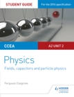 CCEA A2 Unit 2 Physics Student Guide: Fields, capacitors and particle physics - Book
