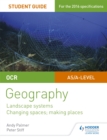OCR AS/A-level Geography Student Guide 1: Landscape Systems; Changing Spaces, Making Places - Book
