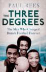 The Three Degrees : The Men Who Changed British Football Forever - eBook