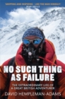 No Such Thing As Failure : The Extraordinary Life of a Great British Adventurer - Book