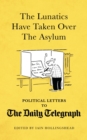 The Lunatics Have Taken Over the Asylum : Political Letters to The Daily Telegraph - eBook