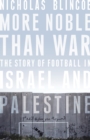 More Noble Than War : The Story of Football in Israel and Palestine - eBook