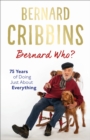 Bernard Who? : 75 Years of Doing Just About Everything - eBook