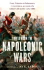 Voices From the Napoleonic Wars : From Waterloo to Salamanca, 14 eyewitness accounts of a soldier's life in the early 1800s - Book