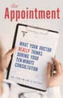 The Appointment : What Your Doctor Really Thinks During Your Ten-Minute Consultation - Book