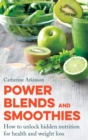 Power Blends and Smoothies : How to unlock hidden nutrition for weight loss and health - eBook