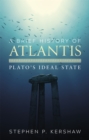 A Brief History of Atlantis : Plato's Ideal State - Book
