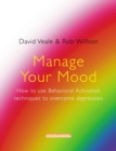 Manage Your Mood: How to Use Behavioural Activation Techniques to Overcome Depression - eBook