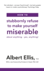 How to Stubbornly Refuse to Make Yourself Miserable : About Anything - Yes, Anything! - eBook