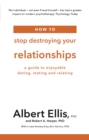 How to Stop Destroying Your Relationships : A Guide to Enjoyable Dating, Mating and Relating - eBook
