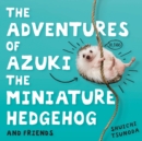 The Adventures of Azuki the Miniature Hedgehog and Friends - eBook