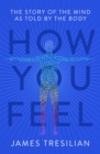 How You Feel : The Story of the Mind as Told by the Body - Book