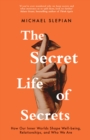 The Secret Life Of Secrets : How Our Inner Worlds Shape Well-Being, Relationships, and Who We Are - Book