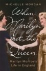 When Marilyn Met the Queen : Marilyn Monroe's Life in England - Book