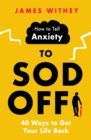 How to Tell Anxiety to Sod Off : 40 Ways to Get Your Life Back - Book