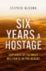 Six Years a Hostage : Captured by Islamist Militants in the Desert - eBook