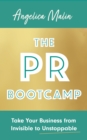 The PR Bootcamp : Take Your Business from Invisible to Unstoppable - Book