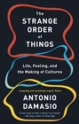 The Strange Order Of Things : Life, Feeling and the Making of Cultures - eBook