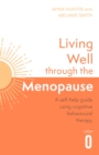 Living Well Through The Menopause : An evidence-based cognitive behavioural guide - Book