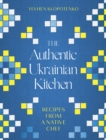 The Authentic Ukrainian Kitchen : Recipes from a Native Chef - eBook