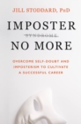 Imposter No More : Overcome Self-doubt and Imposterism to Cultivate a Successful Career - eBook