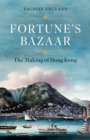 Fortune's Bazaar : The Making of Hong Kong - Book