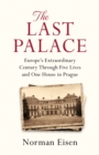 The Last Palace : Europe's Extraordinary Century Through Five Lives and One House in Prague - Book