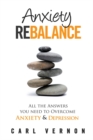 Anxiety Rebalance : All The Answers You Need to Overcome Anxiety and Depression - Book