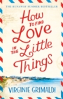 How to Find Love in the Little Things : the uplifting novel that will make you grab life with both hands - Book