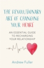 The Revolutionary Art of Changing Your Heart : An essential guide to recharging your relationship - Book