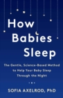 How Babies Sleep : The Gentle, Science-Based Method to Help Your Baby Sleep Through the Night - Book