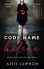 Code Name Helene : Inspired by true events, a gripping WW2 story by the bestselling author of THE FROZEN RIVER, a GMA Book Club pick - Book