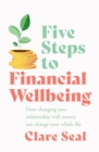 Five Steps to Financial Wellbeing : How changing your relationship with money can change your whole life - Book
