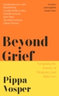 Beyond Grief : Navigating the Journey of Pregnancy and Baby Loss - eBook