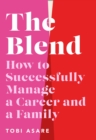 The Blend : How to Successfully Manage a Career and a Family - Book