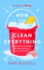 How to Clean Everything : A practical, down to earth guide for anyone who doesn't know where to start - eBook