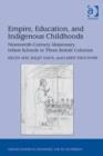 Empire, Education, and Indigenous Childhoods : Nineteenth-Century Missionary Infant Schools in Three British Colonies - eBook