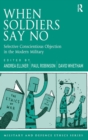 When Soldiers Say No : Selective Conscientious Objection in the Modern Military - Book