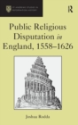 Public Religious Disputation in England, 1558–1626 - Book